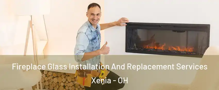  Fireplace Glass Installation And Replacement Services Xenia - OH
