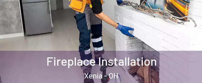  Fireplace Installation Xenia - OH