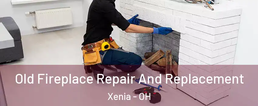  Old Fireplace Repair And Replacement Xenia - OH
