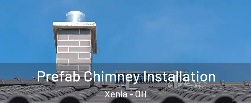  Prefab Chimney Installation Xenia - OH