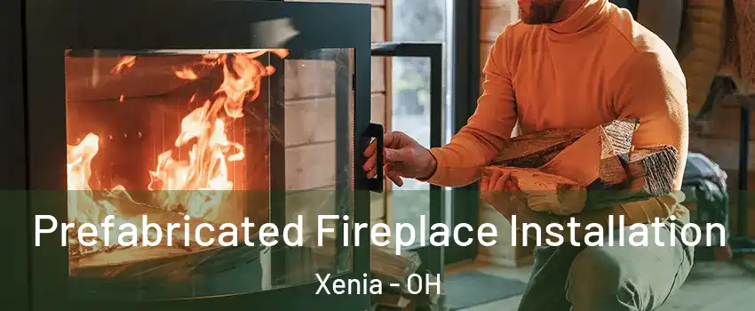  Prefabricated Fireplace Installation Xenia - OH
